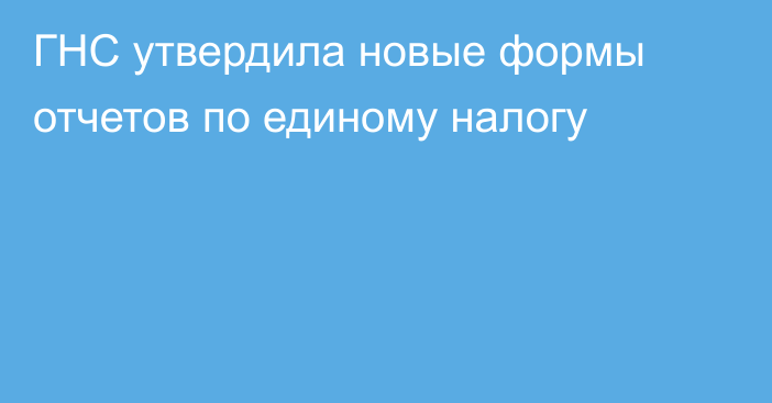 ГНС утвердила новые формы отчетов по единому налогу