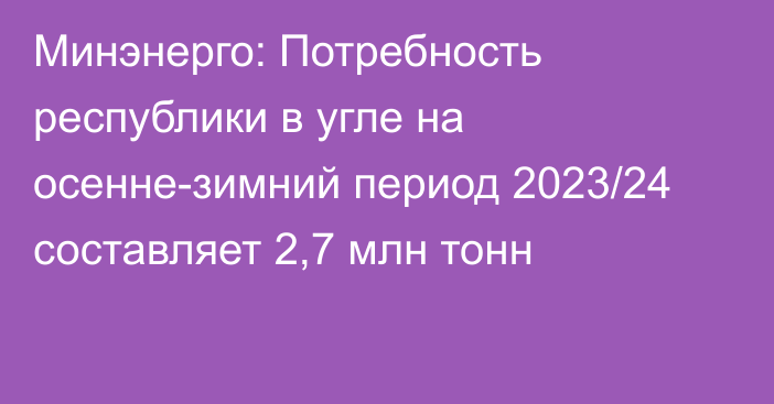 Минэнерго: Потребность республики в угле на осенне-зимний период 2023/24 составляет 2,7 млн тонн