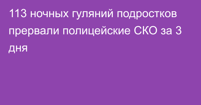 113 ночных гуляний подростков прервали полицейские СКО за 3 дня