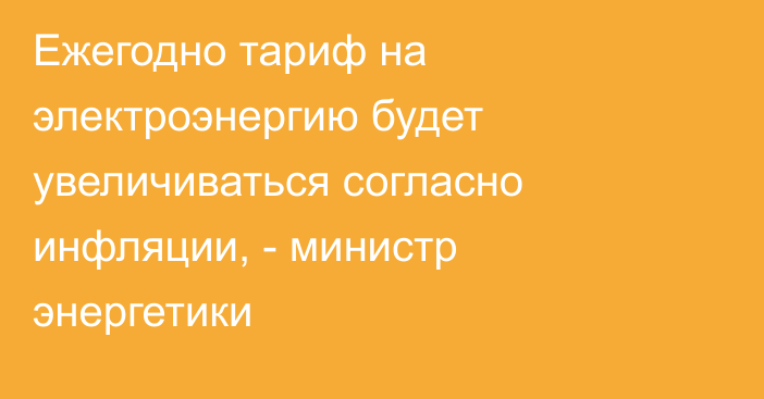 Ежегодно тариф на электроэнергию будет увеличиваться согласно инфляции, - министр энергетики