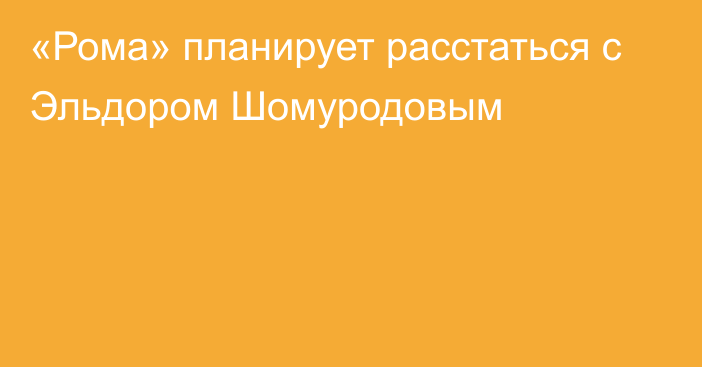 «Рома» планирует расстаться с Эльдором Шомуродовым