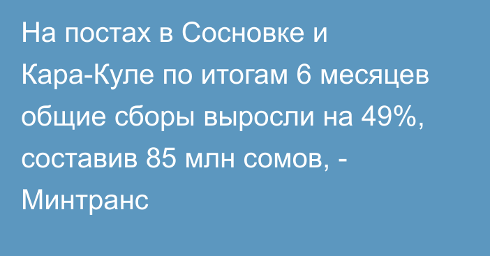 На постах в Сосновке и Кара-Куле по итогам 6 месяцев общие сборы выросли на 49%, составив 85 млн сомов, - Минтранс