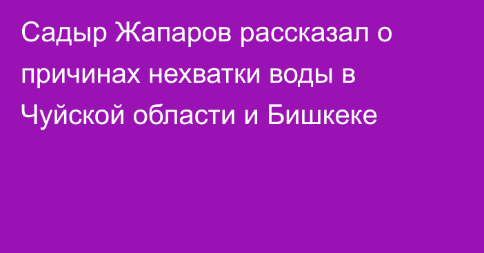 Садыр Жапаров рассказал о причинах нехватки воды в Чуйской области и Бишкеке