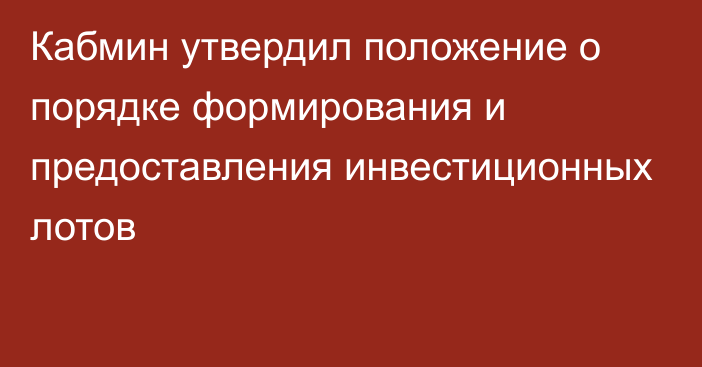 Кабмин утвердил положение о порядке формирования и предоставления 
инвестиционных лотов