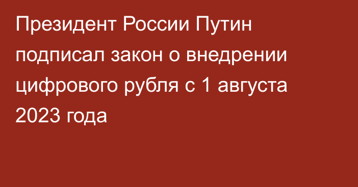 Президент России Путин подписал закон о внедрении цифрового рубля с 1 августа 2023 года