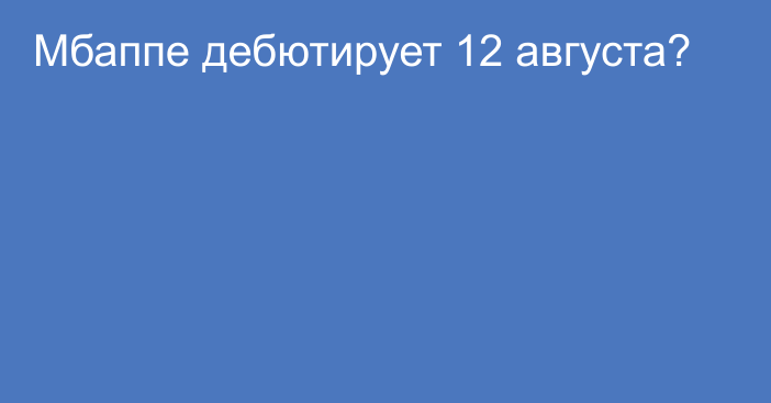 Мбаппе дебютирует 12 августа?