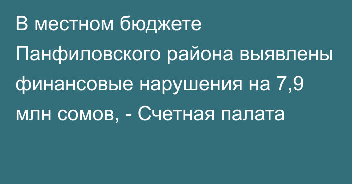 В местном бюджете Панфиловского района выявлены финансовые нарушения на 7,9 млн сомов, - Счетная палата