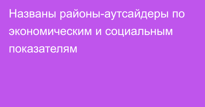 Названы районы-аутсайдеры по экономическим и социальным показателям