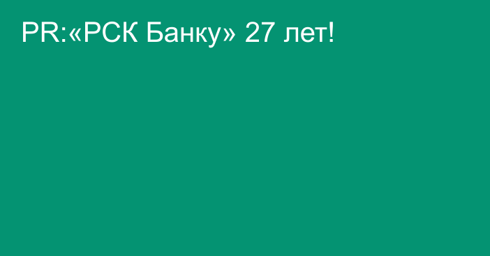 PR:«РСК Банку» 27 лет!