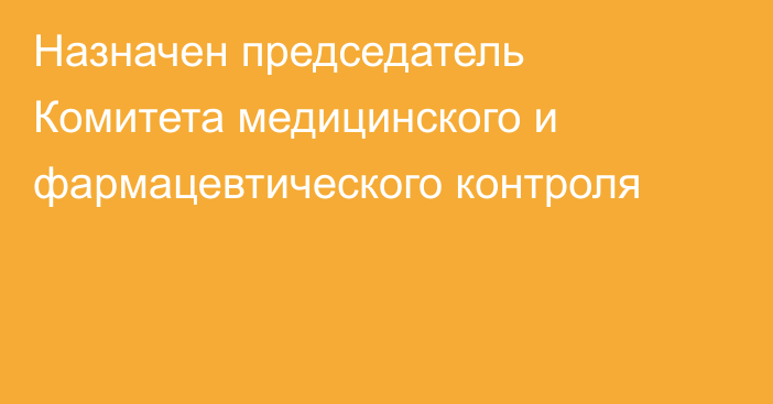 Назначен председатель Комитета медицинского и фармацевтического контроля