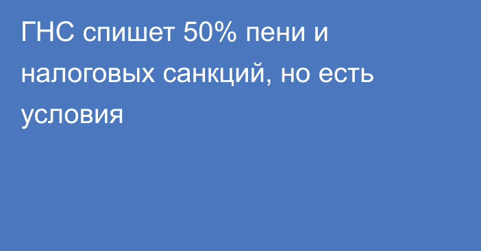 ГНС спишет 50% пени и налоговых санкций, но есть условия