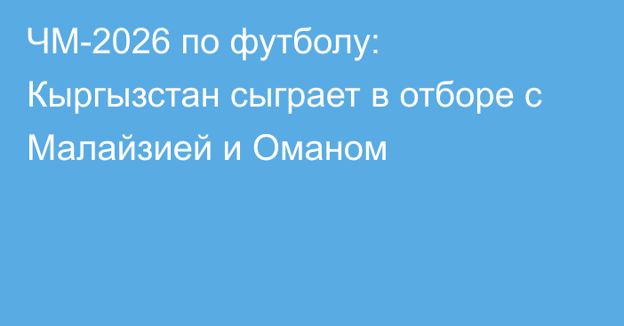 ЧМ-2026 по футболу: Кыргызстан сыграет в отборе с Малайзией и Оманом