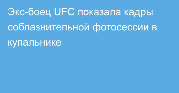 Экс-боец UFC показала кадры соблазнительной фотосессии в купальнике