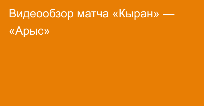 Видеообзор матча «Кыран» — «Арыс»