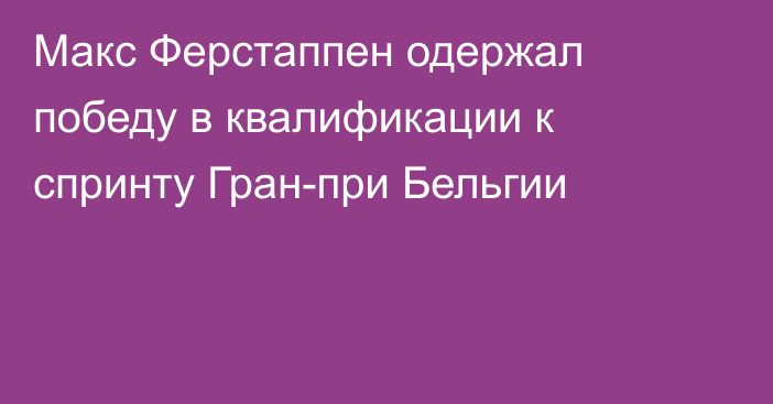 Макс Ферстаппен одержал победу в квалификации к спринту Гран-при Бельгии