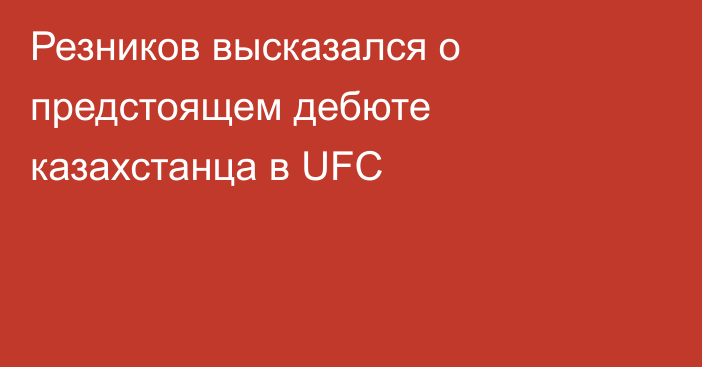 Резников высказался о предстоящем дебюте казахстанца в UFC