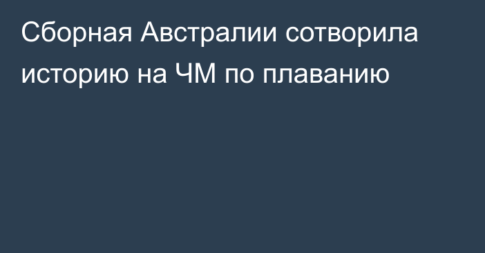 Сборная Австралии сотворила историю на ЧМ по плаванию