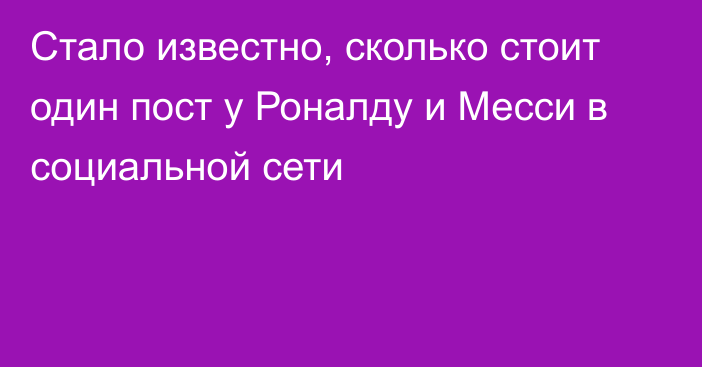 Стало известно, сколько стоит один пост у Роналду и Месси в социальной сети