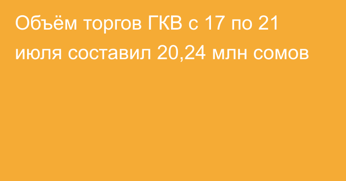 Объём торгов ГКВ с 17 по 21 июля составил 20,24 млн сомов