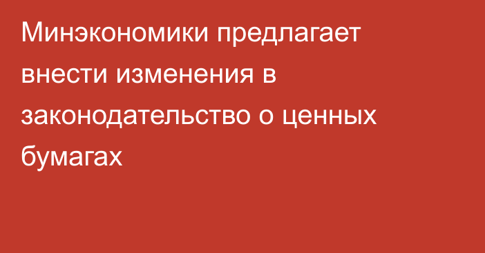 Минэкономики предлагает внести изменения в законодательство о ценных бумагах