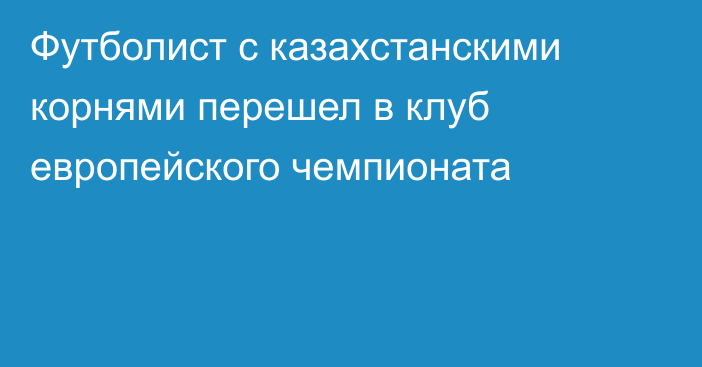 Футболист с казахстанскими корнями перешел в клуб европейского чемпионата