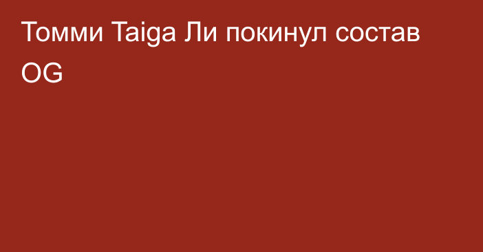 Томми Taiga Ли покинул состав OG