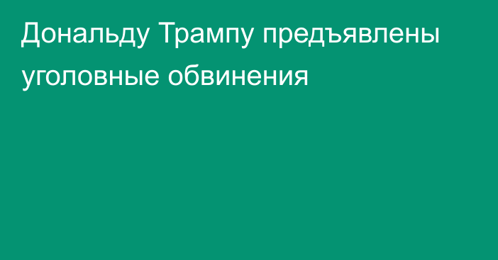 Дональду Трампу предъявлены уголовные обвинения