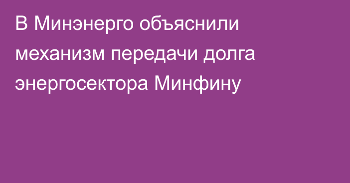 В Минэнерго объяснили механизм передачи долга энергосектора Минфину