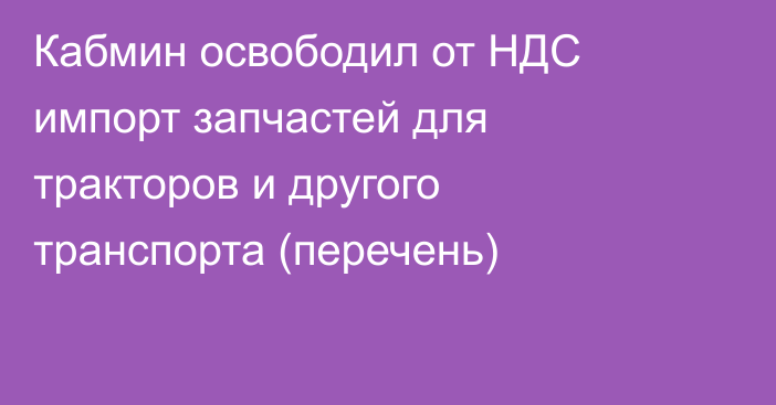 Кабмин освободил от НДС импорт запчастей для тракторов и другого транспорта  (перечень)