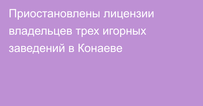 Приостановлены лицензии владельцев трех игорных заведений в Конаеве