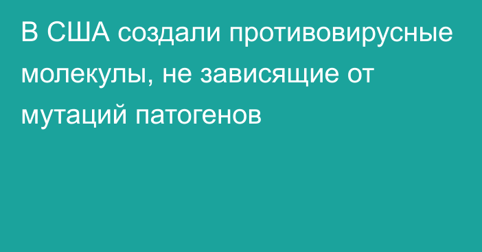 В США создали противовирусные молекулы, не зависящие от мутаций патогенов