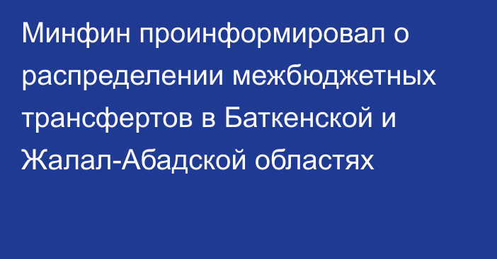 Минфин проинформировал о распределении межбюджетных трансфертов в Баткенской и Жалал-Абадской областях