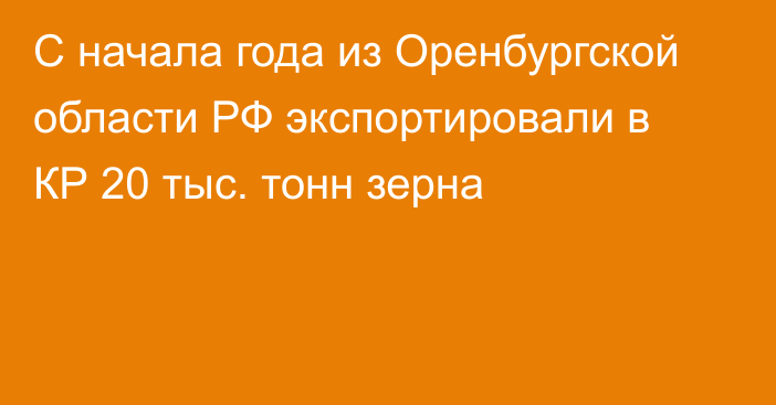 С начала года из Оренбургской области РФ экспортировали в КР 20 тыс. тонн зерна