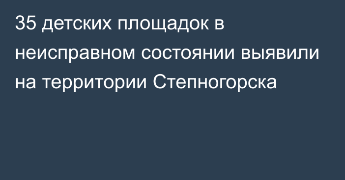 35 детских площадок в неисправном состоянии выявили на территории Степногорска