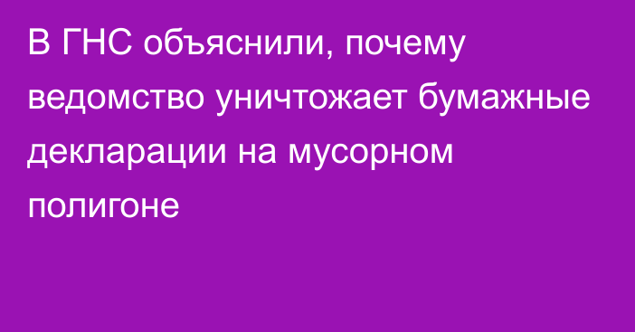 В ГНС объяснили, почему ведомство  уничтожает бумажные декларации на мусорном полигоне