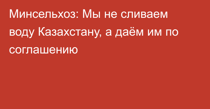 Минсельхоз: Мы не сливаем воду Казахстану, а даём им по соглашению