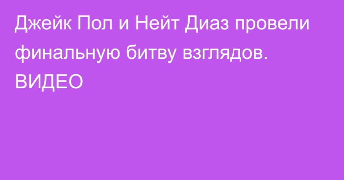 Джейк Пол и Нейт Диаз провели финальную битву взглядов. ВИДЕО