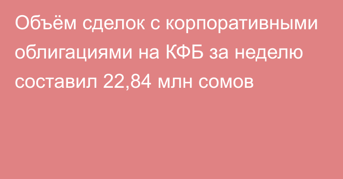 Объём сделок с корпоративными облигациями на КФБ за неделю составил 22,84 млн сомов