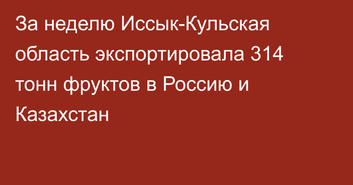 За неделю Иссык-Кульская область экспортировала 314 тонн фруктов в Россию и Казахстан