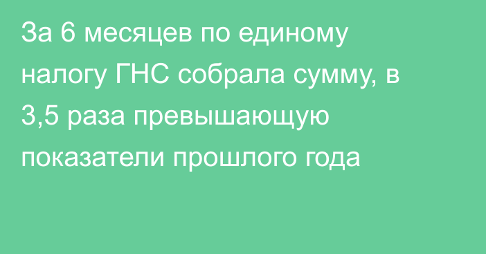 За 6 месяцев по единому налогу ГНС собрала сумму, в 3,5 раза превышающую показатели прошлого года