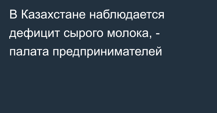 В Казахстане наблюдается дефицит сырого молока, - палата предпринимателей