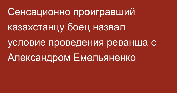 Сенсационно проигравший казахстанцу боец назвал условие проведения реванша с Александром Емельяненко