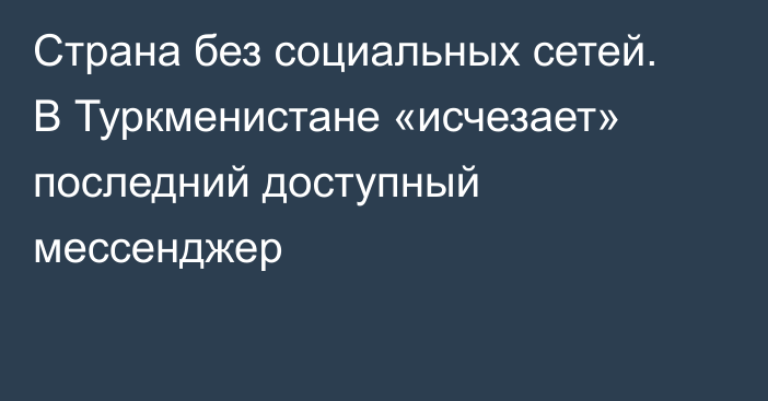 Страна без социальных сетей. В Туркменистане «исчезает» последний доступный мессенджер