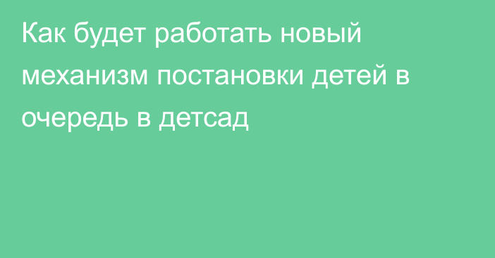 Как будет работать новый механизм постановки детей в очередь в детсад