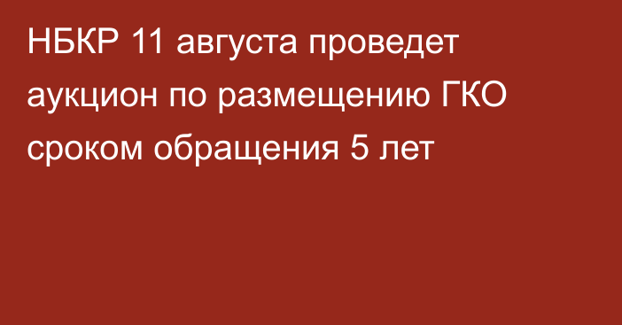 НБКР 11 августа проведет аукцион по размещению ГКО сроком обращения 5 лет