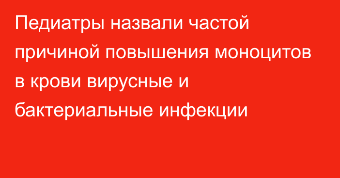 Педиатры назвали частой причиной повышения моноцитов в крови вирусные и бактериальные инфекции