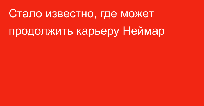 Стало известно, где может продолжить карьеру Неймар