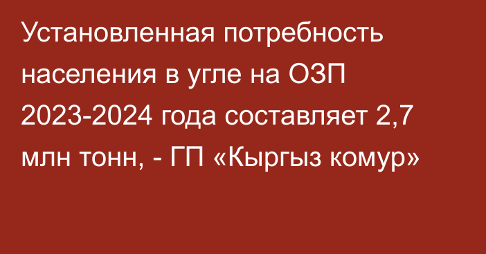 Установленная потребность населения в угле на ОЗП 2023-2024 года составляет 2,7 млн тонн, - ГП «Кыргыз комур»