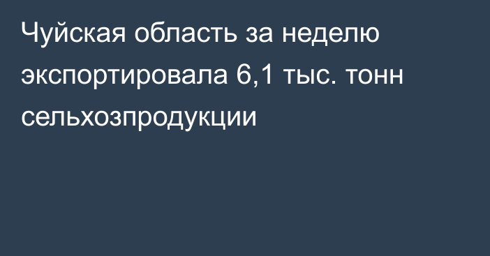 Чуйская область за неделю экспортировала 6,1 тыс. тонн сельхозпродукции