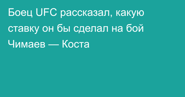 Боец UFC рассказал, какую ставку он бы сделал на бой Чимаев — Коста